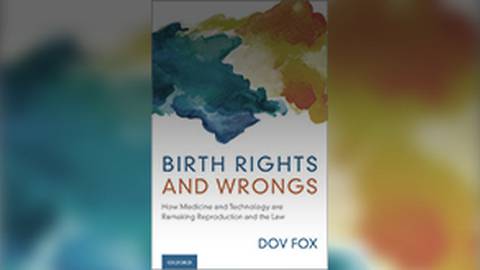 Birth Rights & Wrongs: How Medicine & Technology Are Remaking Reproduction & the Law